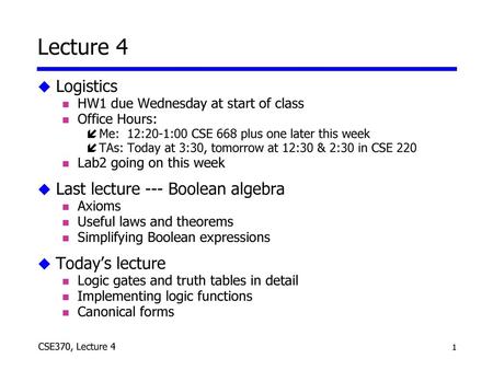 Lecture 4 Logistics Last lecture --- Boolean algebra Today’s lecture