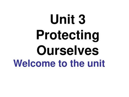 Unit 3 Protecting Ourselves