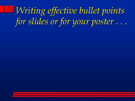 Writing effective bullet points for slides or for your poster . . .