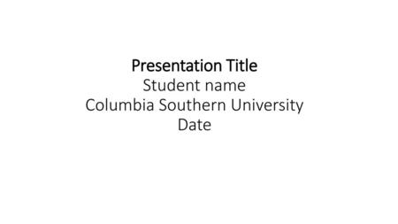 Presentation Title Student name Columbia Southern University Date