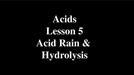 Acids Lesson 5 Acid Rain & Hydrolysis.