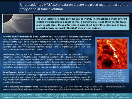 Unprecedented NASA solar data on precursors piece together part of the story on solar flare evolution The 2017 total solar eclipse provided an opportunity.