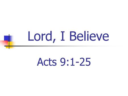 Lord, I Believe Acts 9:1-25.