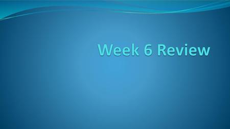 Week 6 Review.