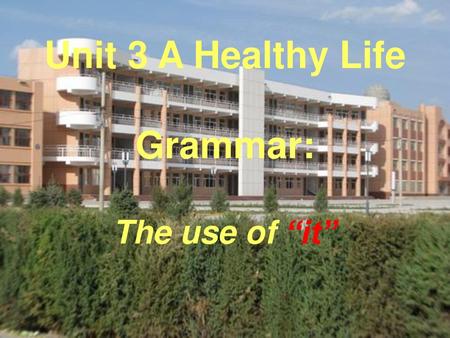 Unit 3 A Healthy Life Grammar: The use of “it”