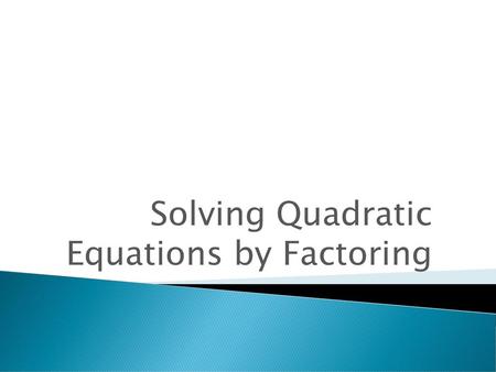 Solving Quadratic Equations by Factoring