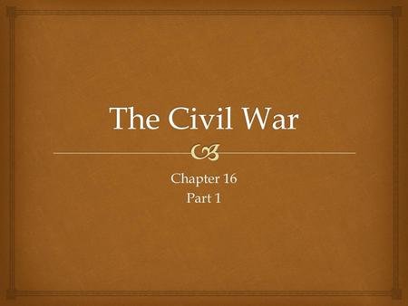 The Civil War Chapter 16 Part 1.