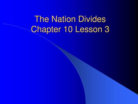 The Nation Divides Chapter 10 Lesson 3