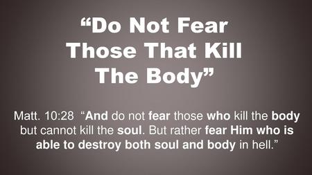 “Do Not Fear Those That Kill The Body”