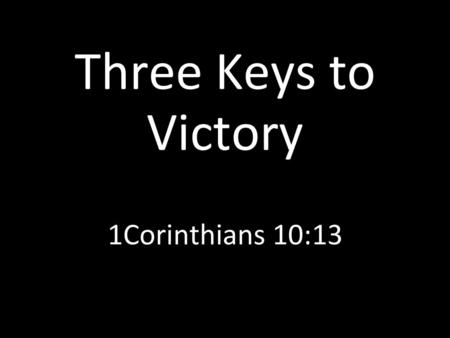 Three Keys to Victory 1Corinthians 10:13 Three Keys To Victory