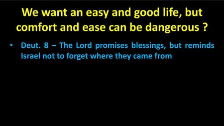 We want an easy and good life, but comfort and ease can be dangerous ?