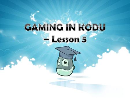 GAMING IN KODU – Lesson 5.