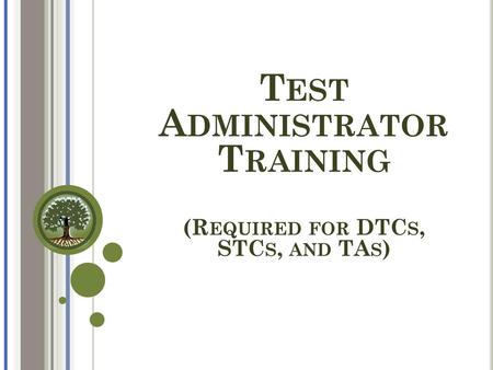 Test Administrator Training (Required for DTCs, STCs, and TAs)