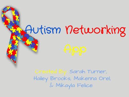 Autism Networking App Created By: Sarah Turner,