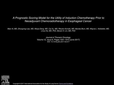 A Prognostic Scoring Model for the Utility of Induction Chemotherapy Prior to Neoadjuvant Chemoradiotherapy in Esophageal Cancer  Mian Xi, MD, Zhongxing.