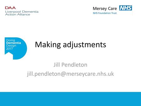 Jill Pendleton jill.pendleton@merseycare.nhs.uk Making adjustments Jill Pendleton jill.pendleton@merseycare.nhs.uk.