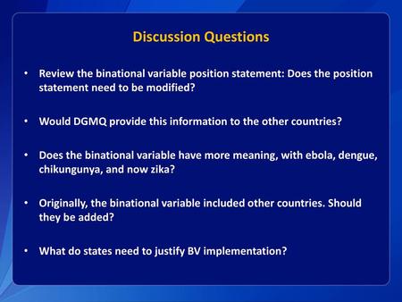 Discussion Questions Review the binational variable position statement: Does the position statement need to be modified?   Would DGMQ provide this information.