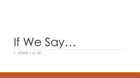 If We Say… 1 john 1:6-10.