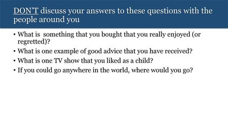 DON’T discuss your answers to these questions with the people around you What is something that you bought that you really enjoyed (or regretted)? What.