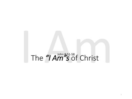 I Am The “I Am”s of Christ John 8:51-58.