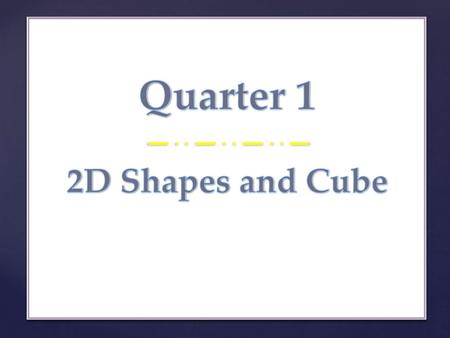 Quarter 1 2D Shapes and Cube.