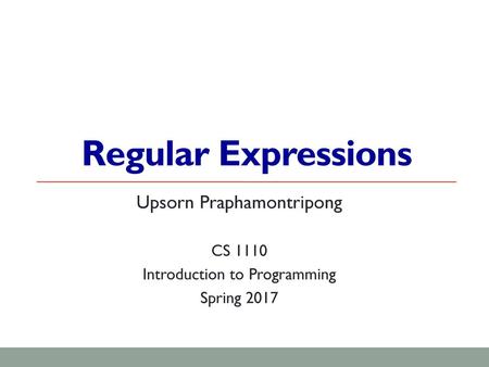 Regular Expressions Upsorn Praphamontripong CS 1110