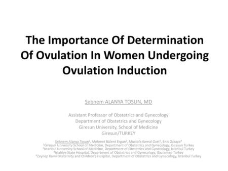 The Importance Of Determination Of Ovulation In Women Undergoing Ovulation Induction Şebnem ALANYA TOSUN, MD Assistant Professor of Obstetrics and Gynecology.