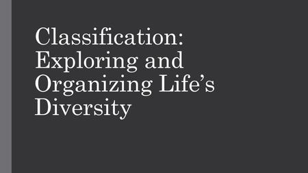 Classification: Exploring and Organizing Life’s Diversity