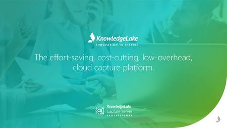 The effort-saving, cost-cutting, low-overhead, cloud capture platform.