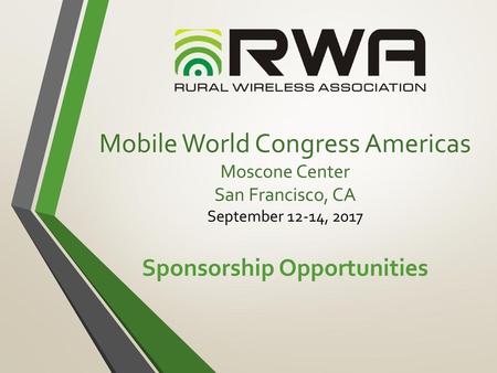 Mobile World Congress Americas Moscone Center San Francisco, CA September 12-14, 2017 Sponsorship Opportunities.