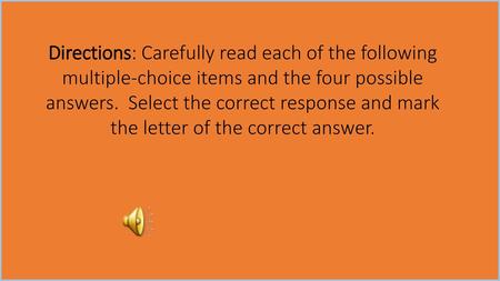 Directions: Carefully read each of the following multiple-choice items and the four possible answers. Select the correct response and mark the letter.