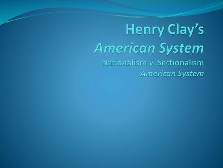 Henry Clay’s American System Nationalism v