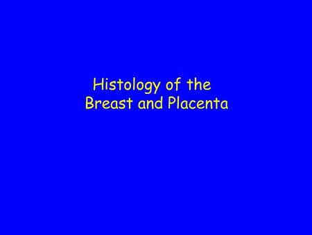 Histology of the Breast and Placenta.