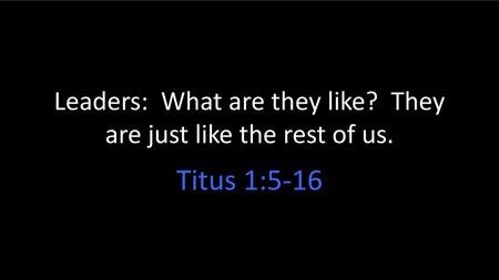 Leaders: What are they like? They are just like the rest of us.