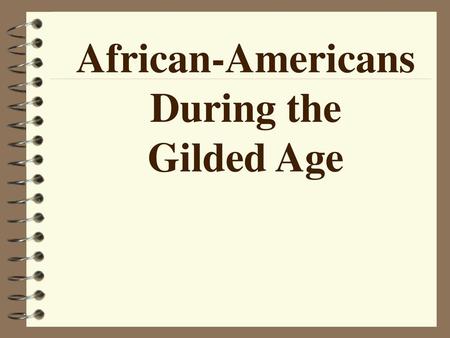 African-Americans During the Gilded Age.