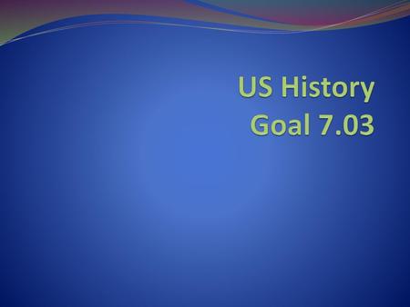 US History Goal 7.03.