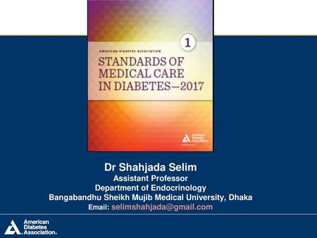 Dr Shahjada Selim Assistant Professor Department of Endocrinology Bangabandhu Sheikh Mujib Medical University, Dhaka Email: selimshahjada@gmail.com.