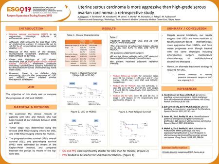 Uterine serous carcinoma is more aggressive than high-grade serous ovarian carcinoma: a retrospective study H. Nagano1, Y. Tachibana1, M. Kawakami1, M.