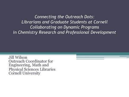 Connecting the Outreach Dots: Librarians and Graduate Students at Cornell Collaborating on Dynamic Programs in Chemistry Research and Professional Development.