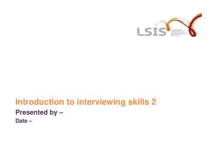 Introduction to interviewing skills 2 Presented by – Date –