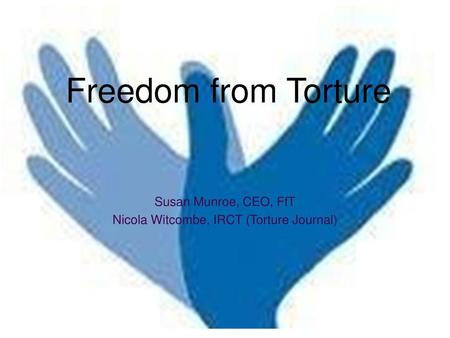 Susan Munroe, CEO, FfT Nicola Witcombe, IRCT (Torture Journal)