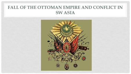 Fall of the Ottoman Empire and Conflict in SW Asia