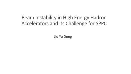 Beam Instability in High Energy Hadron Accelerators and its Challenge for SPPC Liu Yu Dong.