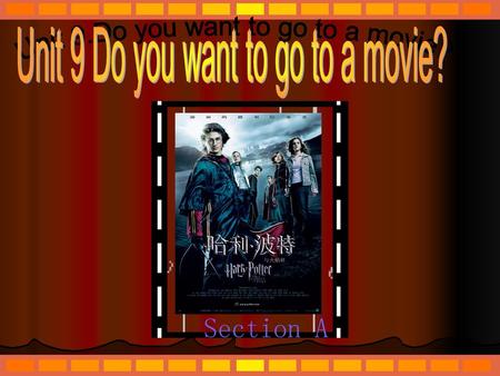 Section A Unit 9 Do you want to go to a movie?