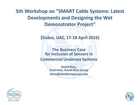 5th Workshop on SMART Cable Systems: Latest Developments and Designing the Wet Demonstrator Project (Dubai, UAE, 17-18 April 2016) The Business Case.