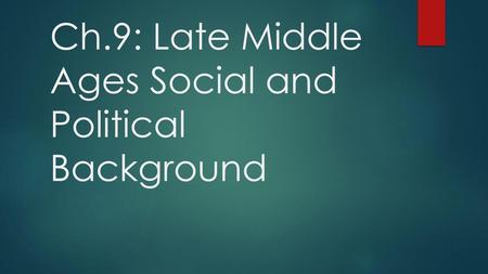 Ch.9: Late Middle Ages Social and Political Background