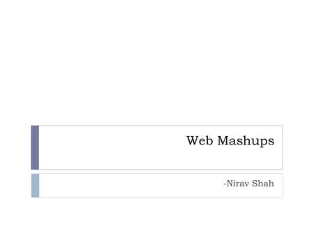 Web Mashups -Nirav Shah.