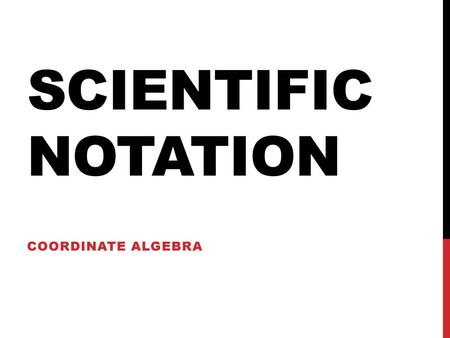 Scientific notation Coordinate algebra.