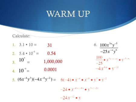 WARM UP Calculate: 3.1  10 = 					6. 5.4  10 = = 31 0.54 1,000,000 0.0001.