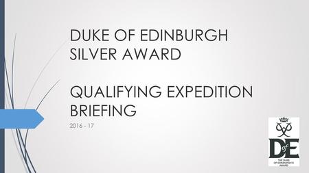 DUKE OF EDINBURGH SILVER AWARD QUALIFYING EXPEDITION BRIEFING